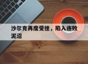 爱游戏app介绍-沙尔克再度受挫，陷入连败泥沼的简单介绍