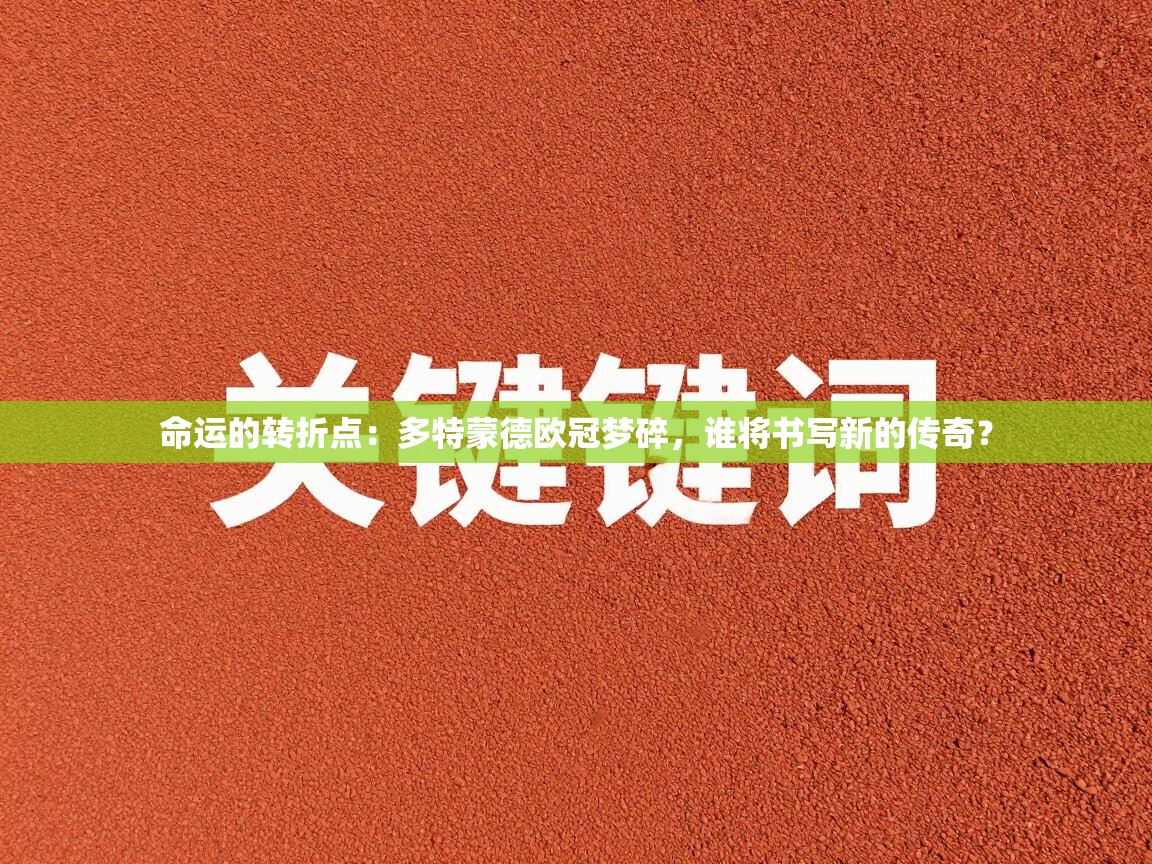 命运的转折点：多特蒙德欧冠梦碎，谁将书写新的传奇？  第2张